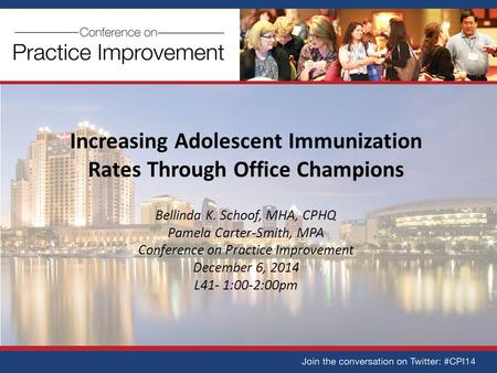 Increasing Adolescent Immunization Rates Through Office Champions Bellinda K. Schoof, MHA, CPHQ Pamela Carter-Smith, MPA Conference on Practice Improvement.