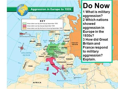 Do Now 1 What is military aggression? 2 Which nations showed aggression in Europe in the 1930s? 3 How did Great Britain and France respond to military.