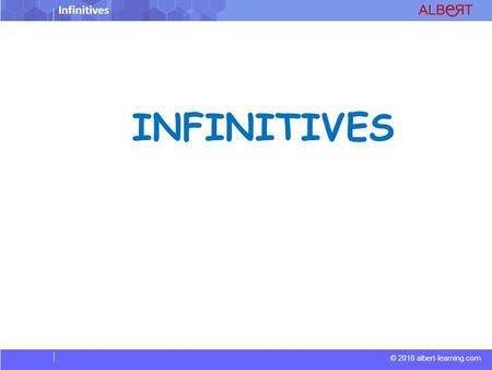 © 2016 albert-learning.com Infinitives INFINITIVES.