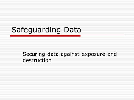 Safeguarding Data Securing data against exposure and destruction.