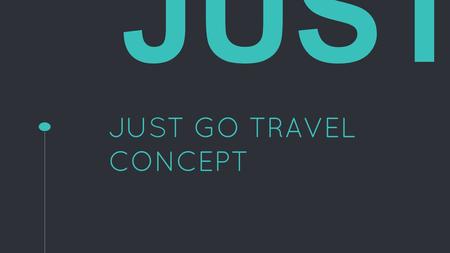JUST GO TRAVEL CONCEPT JUST. The Design Challenge The design challenge is to make little improvement in the UI and UX of the present travel apps, so that.