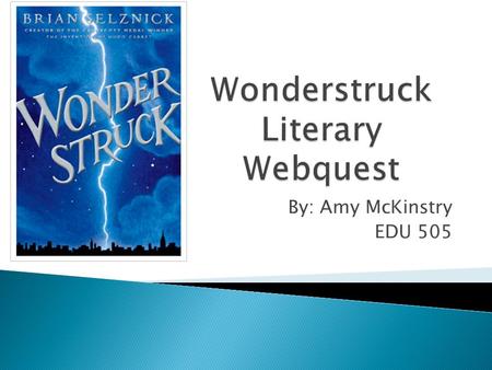 By: Amy McKinstry EDU 505.  Wonderstruck by Brian Selznick tells the story of two deaf children named Ben and Rose. Their stories are set fifty years.