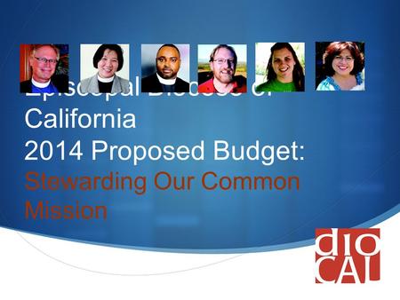  Episcopal Diocese of California 2014 Proposed Budget: Stewarding Our Common Mission.