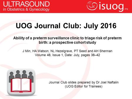 UOG Journal Club: July 2016 Ability of a preterm surveillance clinic to triage risk of preterm birth: a prospective cohort study J Min, HA Watson, NL Hezelgrave,