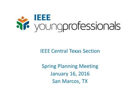 IEEE Central Texas Section Spring Planning Meeting January 16, 2016 San Marcos, TX.