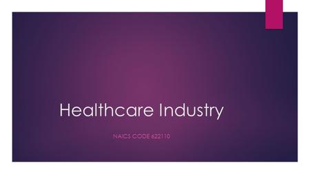 Healthcare Industry NAICS CODE 622110. Health Care History  Organized medicine took shape dating back to 1900s  Franklin D. Roosevelt approved public.