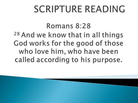Romans 8:28 28 And we know that in all things God works for the good of those who love him, who have been called according to his purpose.