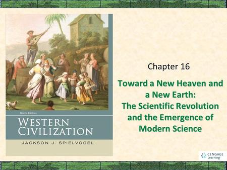Toward a New Heaven and a New Earth: The Scientific Revolution and the Emergence of Modern Science Chapter 16.