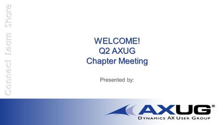 WELCOME! Q2 AXUG Chapter Meeting Presented Agenda 11:00 – 11:30Registration and Networking 11:30– 12:00Upcoming events and information 12:00.