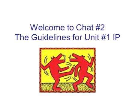 Welcome to Chat #2 The Guidelines for Unit #1 IP.
