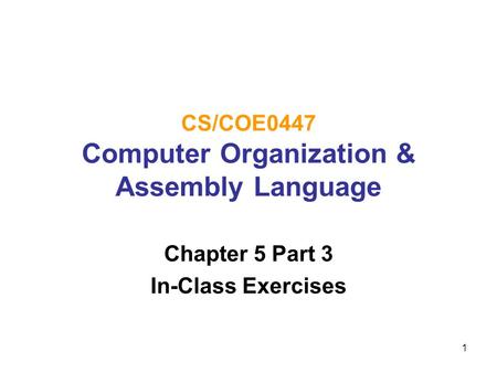 1 CS/COE0447 Computer Organization & Assembly Language Chapter 5 Part 3 In-Class Exercises.