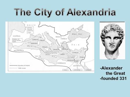 -Alexander the Great -founded 331. The City of Alexandria Good anchorage Healthy climate Fresh water Nearby limestone quarries Al exandria was intended.