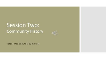 Session Two: Community History Total Time: 2 hours & 35 minutes.