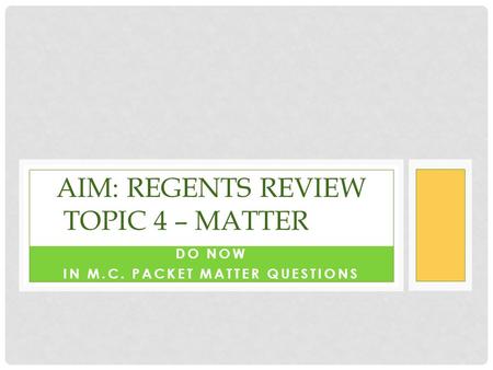 DO NOW IN M.C. PACKET MATTER QUESTIONS AIM: REGENTS REVIEW TOPIC 4 – MATTER.