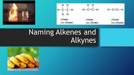 Naming Alkenes and Alkynes. Recall: Alkenes General Formula = C n H 2n Contain one or more double bonds Names will end in “–ene” Alkynes General Formula.