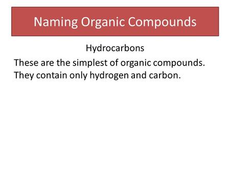 Naming Organic Compounds Hydrocarbons These are the simplest of organic compounds. They contain only hydrogen and carbon.