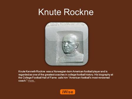 Knute Rockne Knute Kenneth Rockne was a Norwegian-born American football player and is regarded as one of the greatest coaches in college football history.