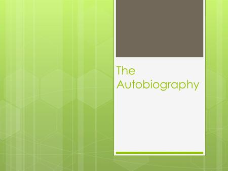 The Autobiography. What is an autobiography?  “True” life story of a person  Written by THAT person  (A biography is written by someone else.)