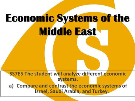 Economic Systems of the Middle East SS7E5 The student will analyze different economic systems. a)Compare and contrast the economic systems of Israel, Saudi.