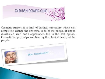 Cosmetic surgery is a kind of surgical procedure which can completely change the abnormal look of the people. If one is dissatisfied with one’s appearance,