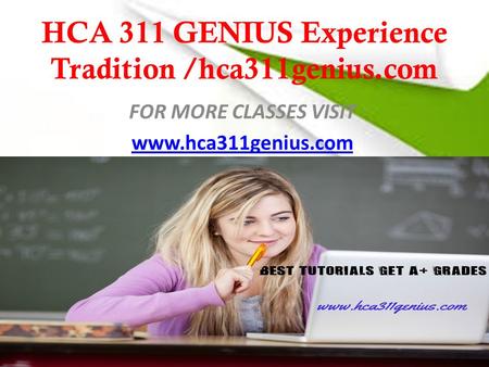 HCA 311 GENIUS Experience Tradition /hca311genius.com FOR MORE CLASSES VISIT