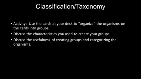 Classification/Taxonomy Activity: Use the cards at your desk to “organize” the organisms on the cards into groups. Discuss the characteristics you used.