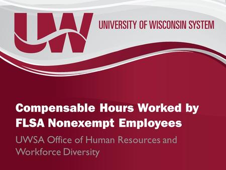 Compensable Hours Worked by FLSA Nonexempt Employees UWSA Office of Human Resources and Workforce Diversity.