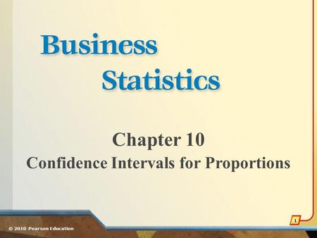 Chapter 10 Confidence Intervals for Proportions © 2010 Pearson Education 1.