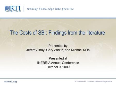 RTI International is a trade name of Research Triangle Institute  The Costs of SBI: Findings from the literature Presented by Jeremy Bray, Gary.