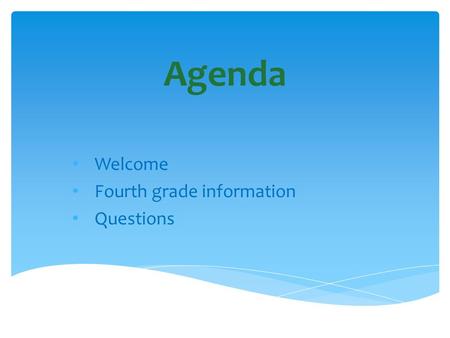 Agenda Welcome Fourth grade information Questions.