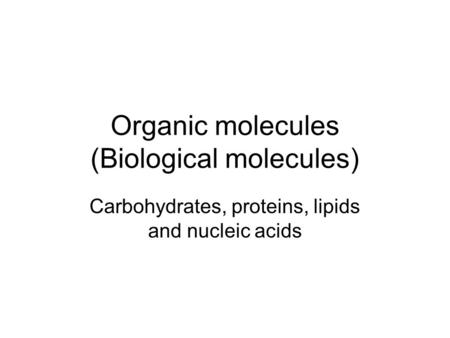 Organic molecules (Biological molecules) Carbohydrates, proteins, lipids and nucleic acids.