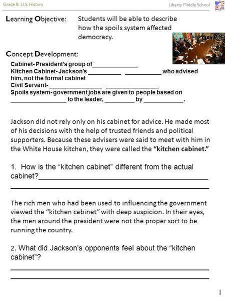 Grade 8: U.S. History Liberty Middle School 1 Concept Development: Cabinet- President’s group of______________ Kitchen Cabinet- Jackson’s __________ ___________.