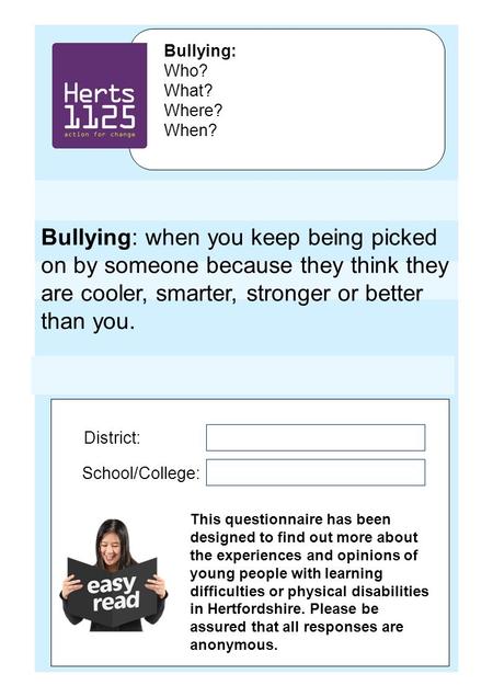 Bullying: Who? What? Where? When? District: School/College: This questionnaire has been designed to find out more about the experiences and opinions of.