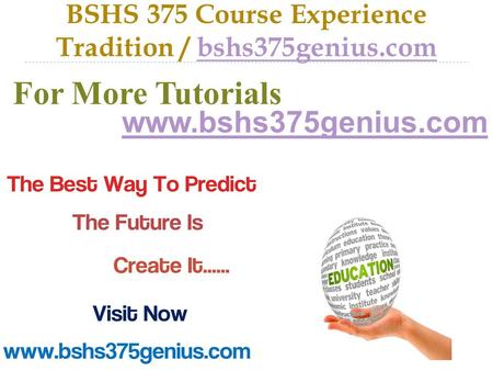 BSHS 375 Course Experience Tradition / bshs375genius.combshs375genius.com For More Tutorials