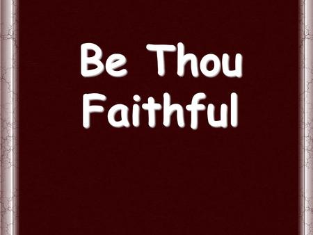 Be Thou Faithful. “Do not fear any of those things which you are about to suffer. Indeed, the devil is about to throw some of you into prison, that you.