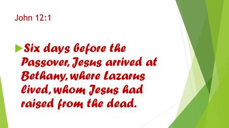 John 12:1  Six days before the Passover, Jesus arrived at Bethany, where Lazarus lived, whom Jesus had raised from the dead.