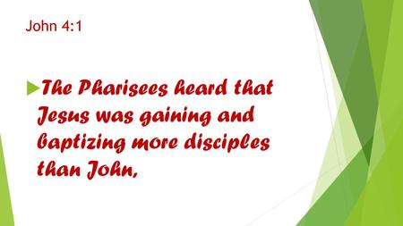 John 4:1  The Pharisees heard that Jesus was gaining and baptizing more disciples than John,