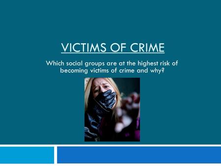 VICTIMS OF CRIME Which social groups are at the highest risk of becoming victims of crime and why?