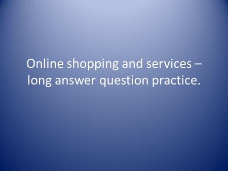 Online shopping and services – long answer question practice.