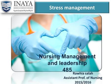 Stress management Rawhia salah Assistant Prof. of Nursing 2015/2016 Nursing Management and leadership 485.