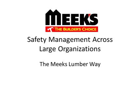 Safety Management Across Large Organizations The Meeks Lumber Way.