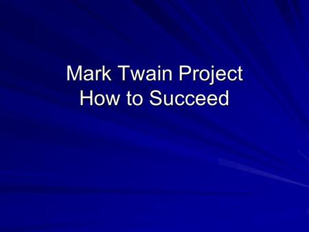Mark Twain Project How to Succeed. Most Important Be well prepared. Read your novel! Generate enthusiasm and sound like you care about what you are saying.