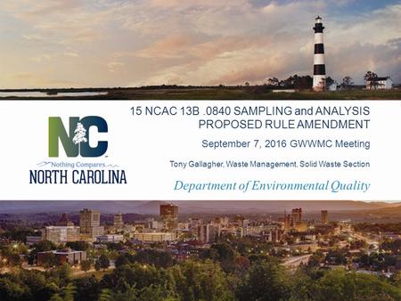 Department of Environmental Quality September 7, 2016 GWWMC Meeting 15 NCAC 13B.0840 SAMPLING and ANALYSIS PROPOSED RULE AMENDMENT Tony Gallagher, Waste.