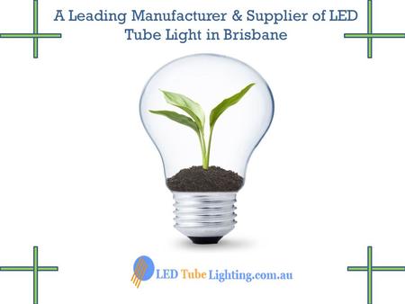 A Leading Manufacturer & Supplier of LED Tube Light in Brisbane.