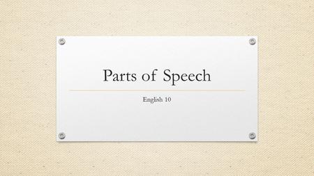 Parts of Speech English 10. EXAMPLES Sidewalk Boardwalk Friend Language California Bravery Jury Ambition Groundhog Day Flower.