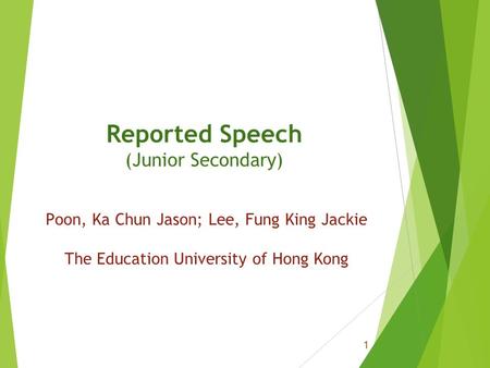 Reported Speech (Junior Secondary) Poon, Ka Chun Jason; Lee, Fung King Jackie The Education University of Hong Kong 1.
