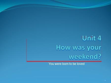 You were born to be loved 1. Key expressions What did you do this weekend? I went camping with some friends. Where did you go? We drove to the lake and.