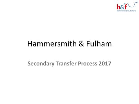 Hammersmith & Fulham Secondary Transfer Process 2017.