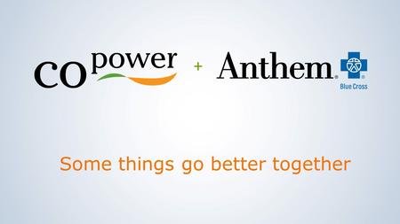 Some things go better together +. The addition of Anthem Blue Cross products to CoPower’s portfolio means you will have access to a complete line of dental,