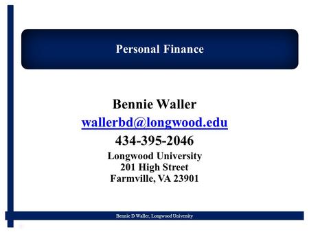 Bennie D Waller, Longwood University Personal Finance Bennie Waller 434-395-2046 Longwood University 201 High Street Farmville, VA.